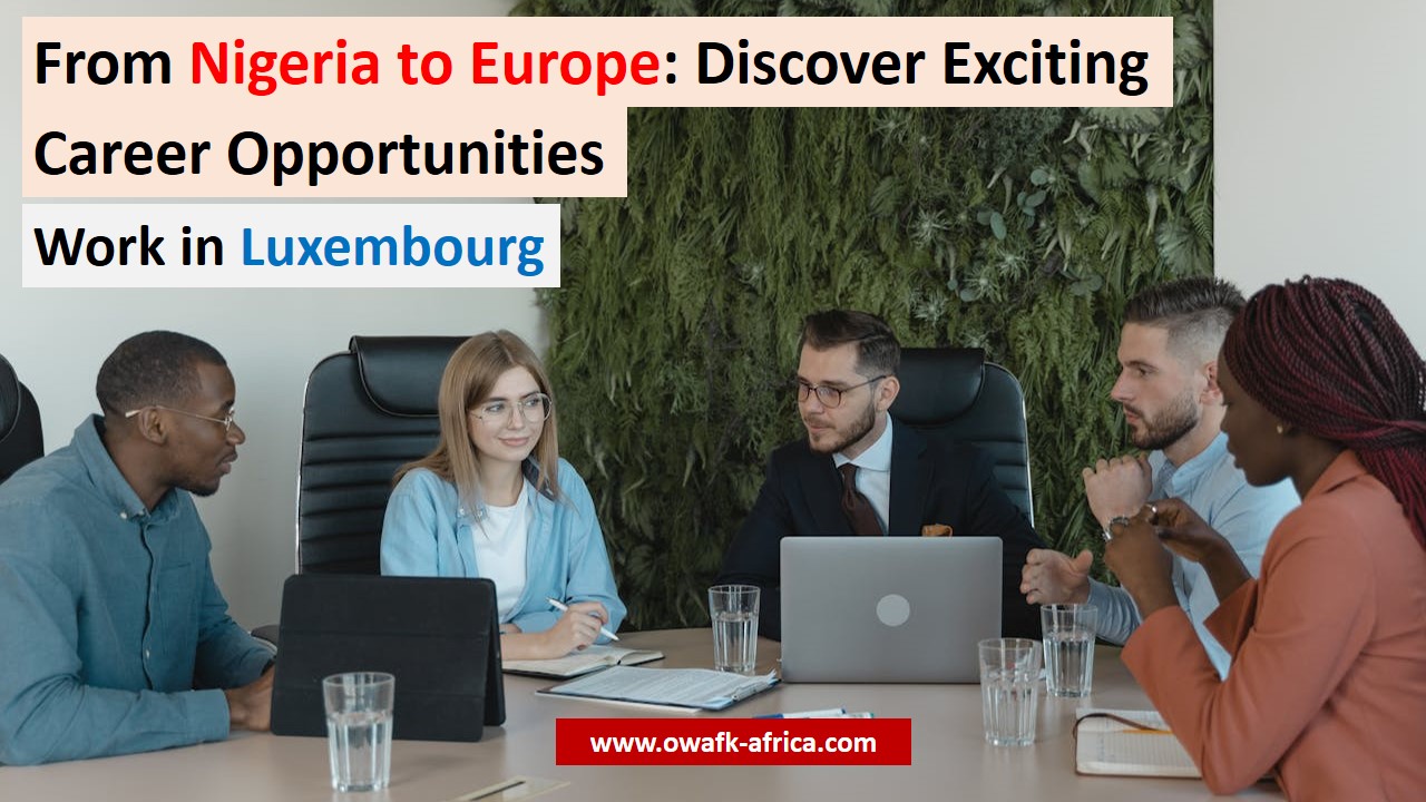 You are currently viewing How to Land a Job in Luxembourg from Nigeria: Step-by-Step Guide (2025–2026)